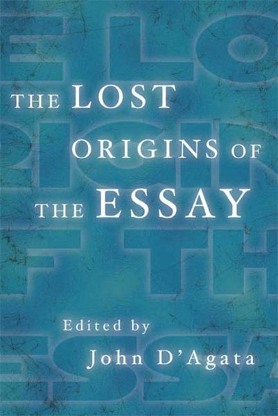 The Lost Origins of the Essay (A New History of the Essay)