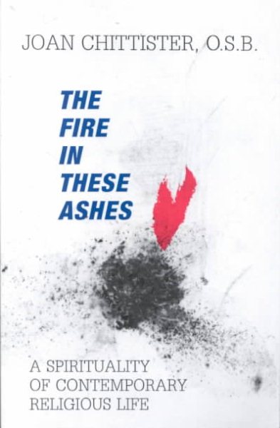 The Fire in These Ashes: A Spirituality of Contemporary Religious Life cover