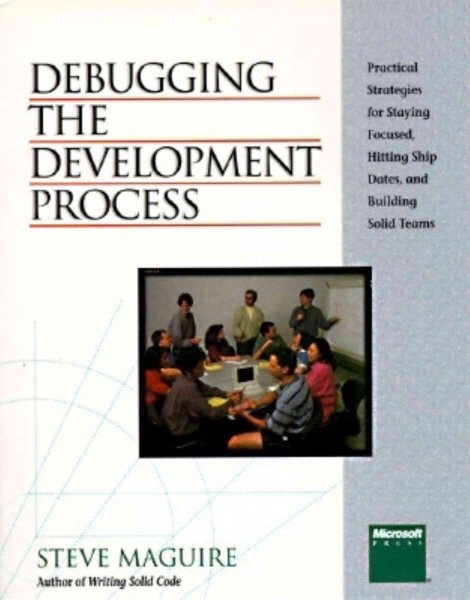 Debugging the Development Process: Practical Strategies for Staying Focused, Hitting Ship Dates, and Building Solid Teams cover