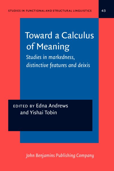 Toward a Calculus of Meaning: Studies in markedness, distinctive features and deixis (Studies in Functional and Structural Linguistics) cover