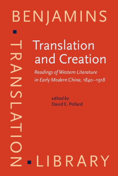 Translation and Creation: Readings of Western Literature in Early Modern China, 1840–1918 (Benjamins Translation Library) cover