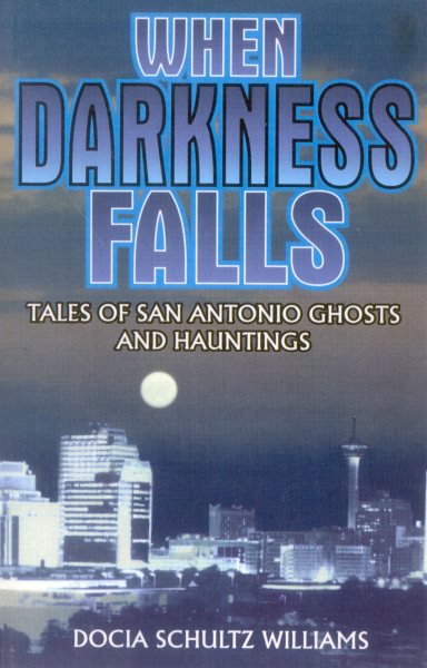 When Darkness Falls: Tales of San Antonio Ghosts and Hauntings