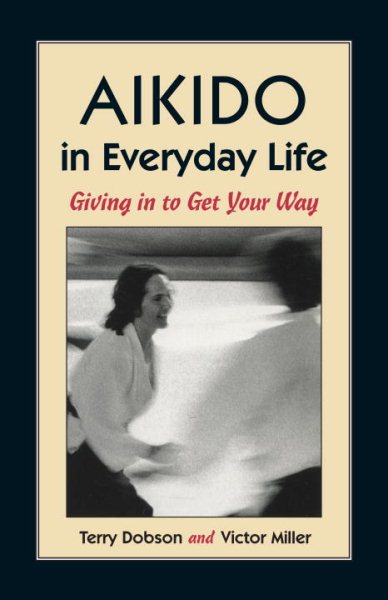 Aikido in Everyday Life: Giving in to Get Your Way cover