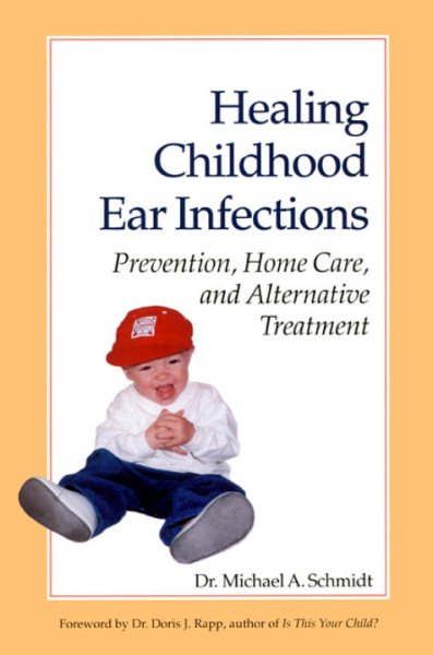 Healing Childhood Ear Infections: Prevention, Home Care, and Alternative Treatment cover