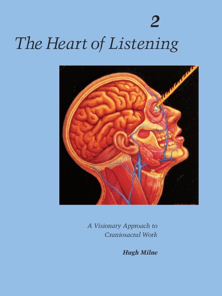 The Heart of Listening: A Visionary Approach to Craniosacral Work: Anatomy, Technique, Transcendence, Volume 2 (Heart of Listening Vol. 2) cover