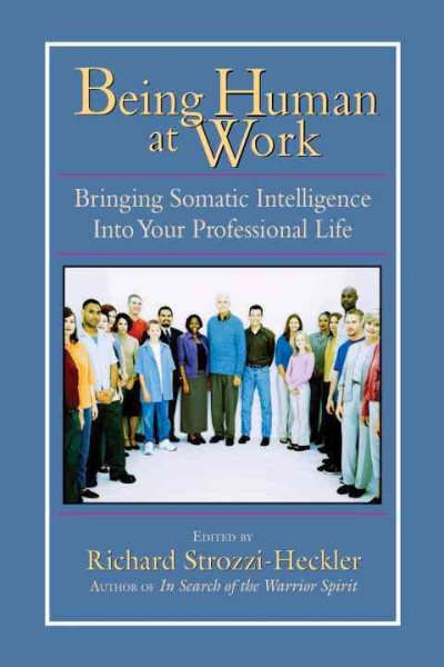 Being Human at Work: Bringing Somatic Intelligence Into Your Professional Life cover