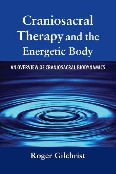 Craniosacral Therapy and the Energetic Body: An Overview of Craniosacral Biodynamics cover