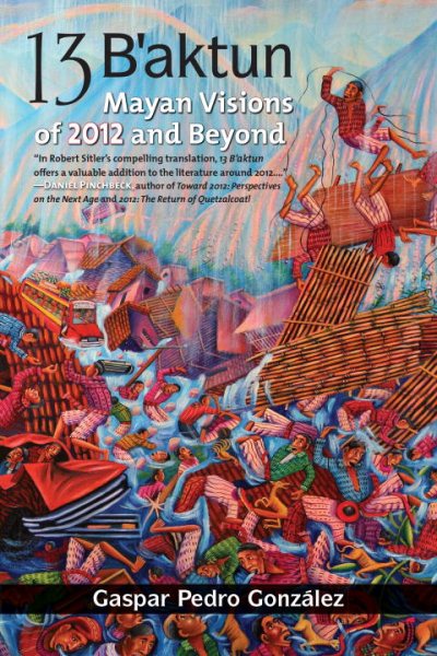 13 B'aktun: Mayan Visions of 2012 and Beyond cover