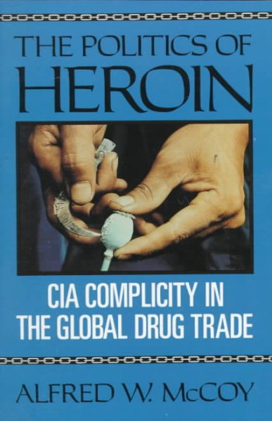 The Politics of Heroin: CIA Complicity in the Global Drug Trade