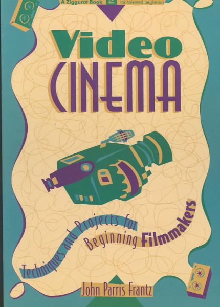 Video Cinema: Techniques and Projects for Beginning Filmmakers cover