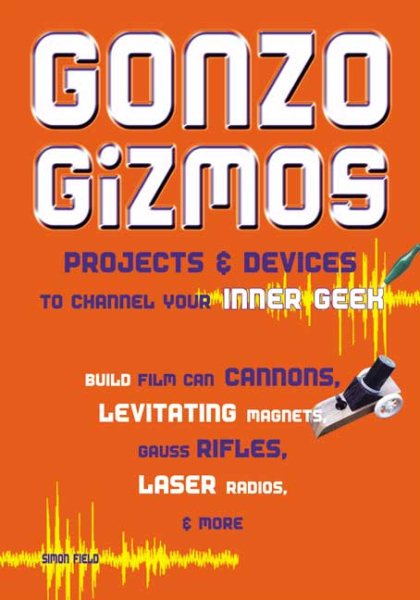 Gonzo Gizmos: Projects & Devices to Channel Your Inner Geek cover
