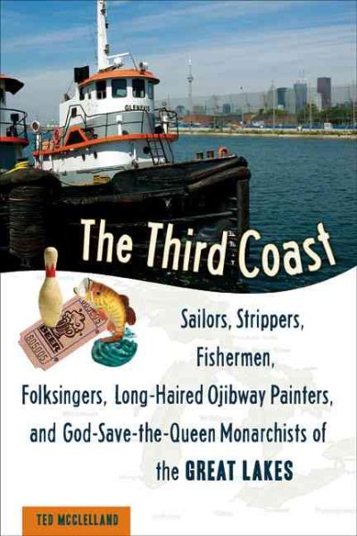 The Third Coast: Sailors, Strippers, Fishermen, Folksingers, Long-Haired Ojibway Painters, and God-Save-the-Queen Monarchists of the Great Lakes cover