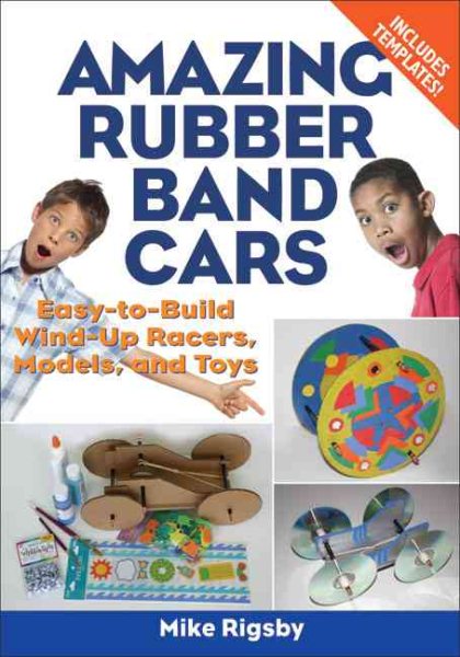 Amazing Rubber Band Cars: Easy-to-Build Wind-Up Racers, Models, and Toys cover