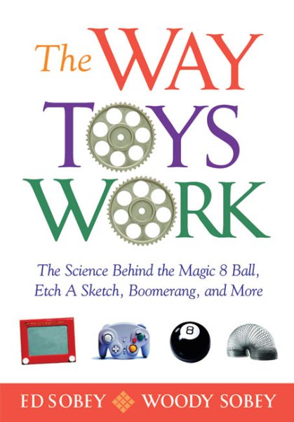 The Way Toys Work: The Science Behind the Magic 8 Ball, Etch A Sketch, Boomerang, and More cover