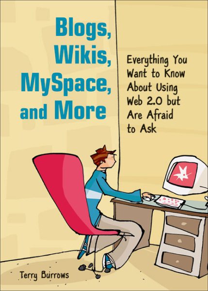 Blogs, Wikis, MySpace, and More: Everything You Want to Know About Using Web 2.0 but Are Afraid to Ask cover