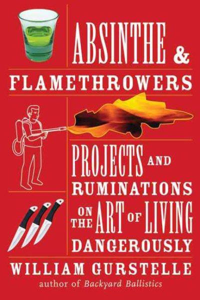 Absinthe & Flamethrowers: Projects and Ruminations on the Art of Living Dangerously cover