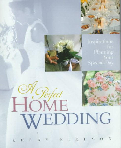 A Perfect Home Wedding: Inspirations for Planning Your Special Day cover