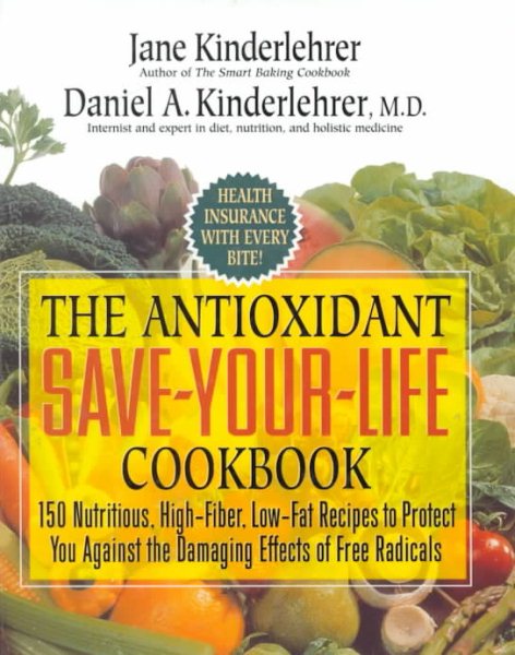 The Antioxidant Save-Your-Life Cookbook: 150 Nutritious High-Fiber, Low-Fat Recipes to Protect Yourself Against the Damaging Effects of Free Radicals (Jane Kinderlehrer Smart Food Series)
