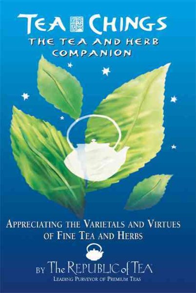 Tea Chings: The Tea and Herb Companion :Appreciating the Varietals and Virtues of Fine Tea and Herbs cover