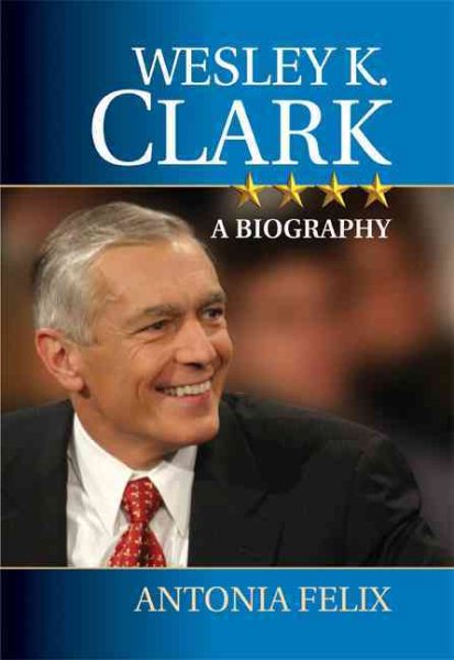 Wesley K. Clark: A Biography