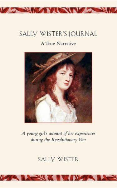 Sally Wister's Journal: A True Narrative- Being a Quaker Maiden's Account of Her Experiences With Officers of the Continental Army, 1777-1778