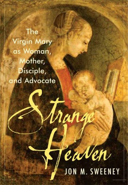 Strange Heaven: The Virgin Mary As Woman, Mother, Disciple And Advocate cover