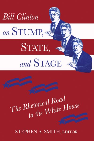 Bill Clinton on Stump, State, and Stage: The Rhetorical Road to the White House cover