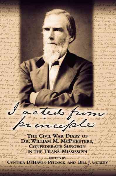 I Acted from Principle: The Civil War Diary of Dr. William M. McPheeters, Confederate Surgeon in the Trans-Mississippi (The Civil War in the West) cover