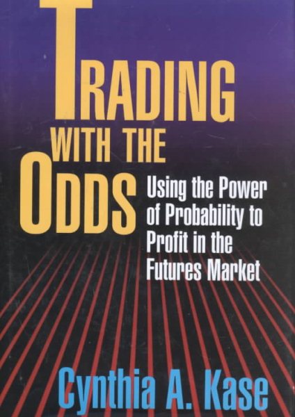 Trading With The Odds: Using the Power of Probability to Profit in the Futures Market