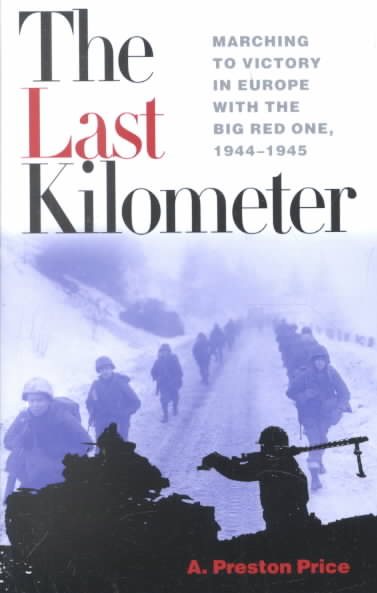 The Last Kilometer: Marching to Victory in Europe with the Big Red One, 1944-1945 (Association of the U.S. Army) cover