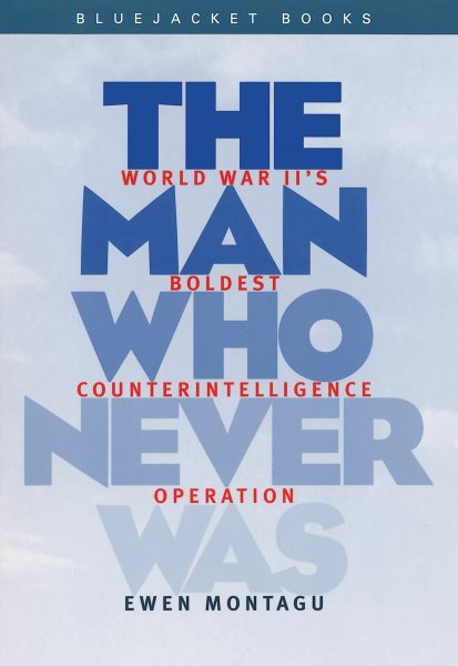 Man Who Never Was: World War II's Boldest Counterintelligence Operation (Bluejacket Books) cover