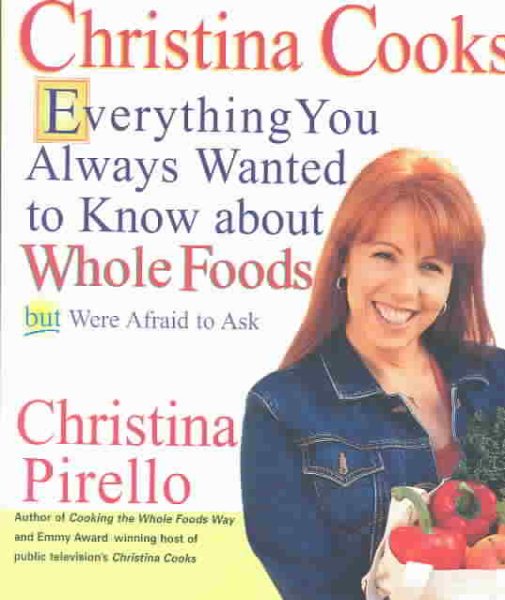 Christina Cooks: Everything You Always Wanted to Know About Whole Foods But Were Afraid to Ask cover