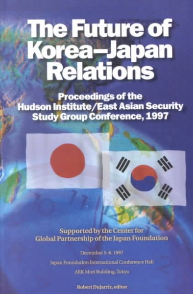 The Future of Korea--Japan Relations: Proceedings of the Hudson Institute/East Asician Security Study Group Conference, 1997 cover