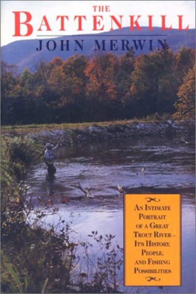 The Battenkill : An Intimate Portrait of a Great Trout River- Its History, People, and Fishing Possibilities