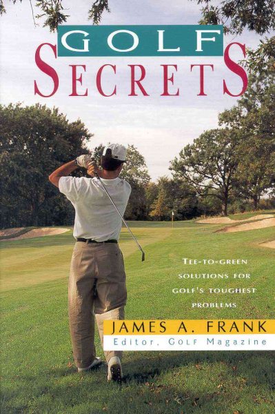Golf Secrets: Tee-to-Green Solutions for Golf''s Toughest Problems cover