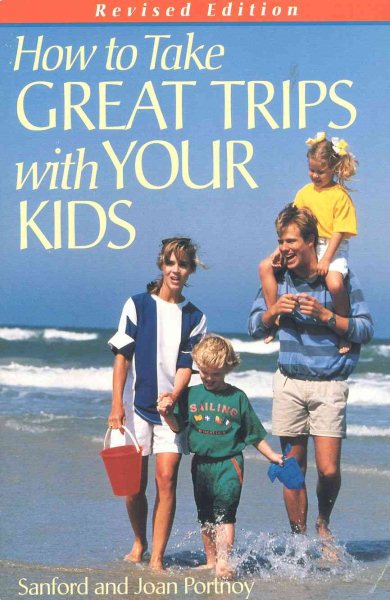 How to Take Great Trips With Your Kids, Revised Edition cover