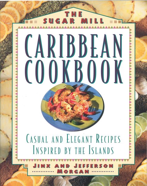 The Sugar Mill Caribbean Cookbook: Casual and Elegant Recipes Inspired by the Islands cover