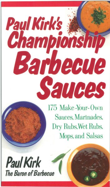 Paul Kirk's Championship Barbecue Sauces: 175 Make-Your-Own Sauces, Marinades, Dry Rubs, Wet Rubs, Mops and Salsas cover