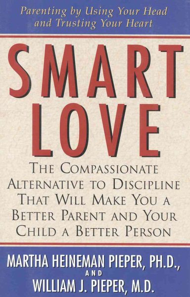 Smart Love: The Compassionate Alternative to Discipline That Will Make You a Better Parent and Your Child a Better Person cover