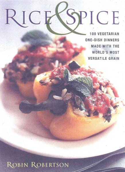 Rice and Spice: 100 Vegetarian One-Dish Dinners Made with the World's Most Versatile Grain cover