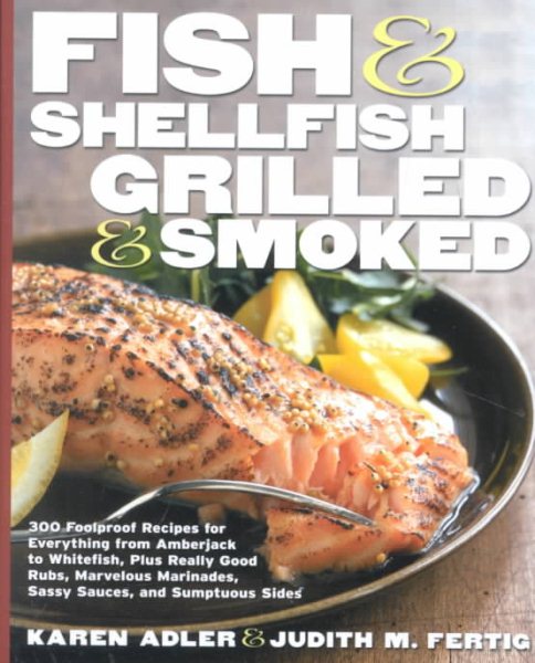 Fish & Shellfish, Grilled & Smoked: 300 Foolproof Recipes for Everything from Amberjack to Whitefish, Plus Really Good Rubs, Marvelous Marinades, Sassy Sauces, and Sumptuous Sides (Non) cover