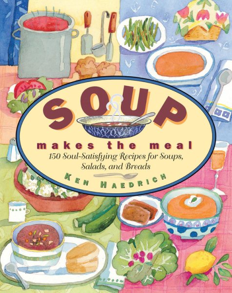 Soup Makes the Meal: 150 Soul-Satisfying Recipes for Soups, Salads and Breads cover