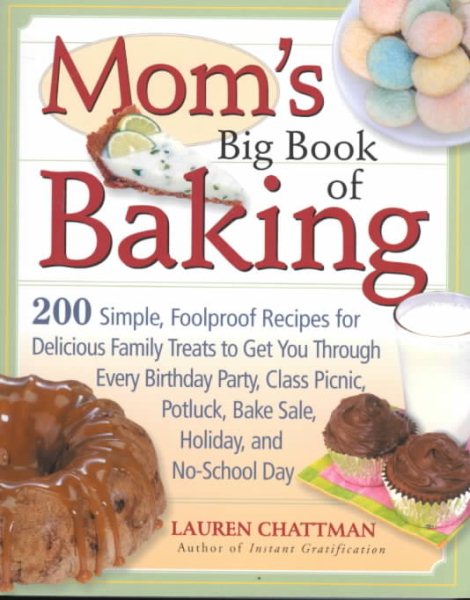 Mom's Big Book of Baking: 200 Simple, Foolproof Recipes for Delicious Family Treats to Get You Through Every Birthday Party, Class Picnic, Potluck, Bake Sale, Holiday, and No-School Day cover