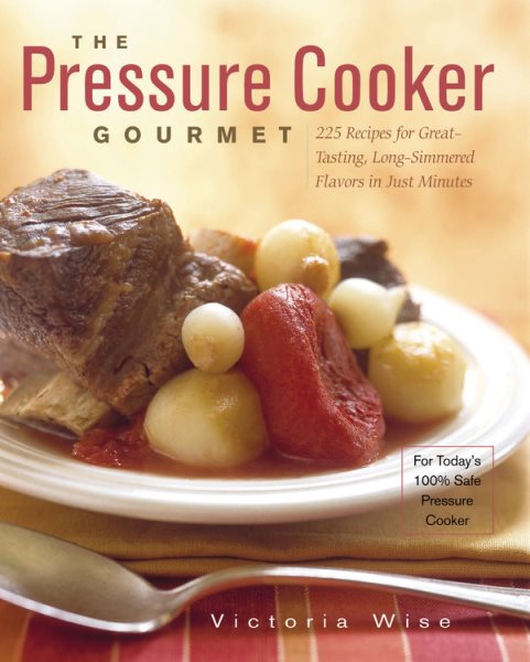 The Pressure Cooker Gourmet: 225 Recipes for Great-Tasting, Long-Simmered Flavors in Just Minutes cover