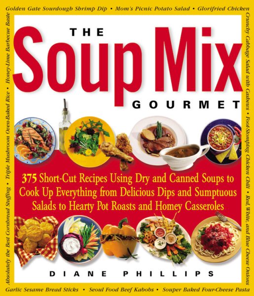 The Soup Mix Gourmet: 375 Short-Cut Recipes Using Dry and Canned Soups to Cook Up Everything from Delicious Dips and Sumptuous Salads to Hearty Pot Roasts and Homey Casseroles (Non) cover