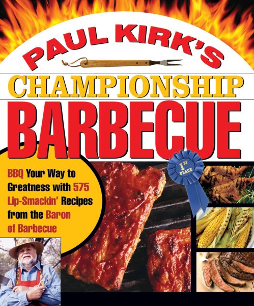 Paul Kirk's Championship Barbecue: Barbecue Your Way to Greatness With 575 Lip-Smackin' Recipes from the Baron of Barbecue cover