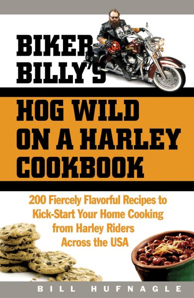 Biker Billy's Hog Wild on a Harley Cookbook: 200 Fiercely Flavorful Recipes to Kick-Start Your Home Cooking from Harley Riders Across the USA cover