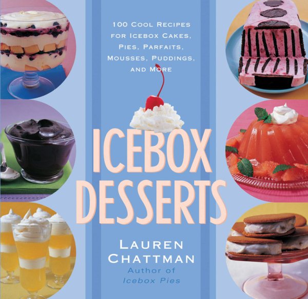 Icebox Desserts: 100 Cool Recipes For Icebox Cakes, Pies, Parfaits, Mousses, Puddings, And More cover