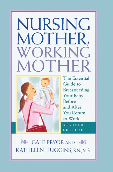 Nursing Mother, Working Mother - Revised: The Essential Guide to Breastfeeding Your Baby Before and After Your Return to Work cover