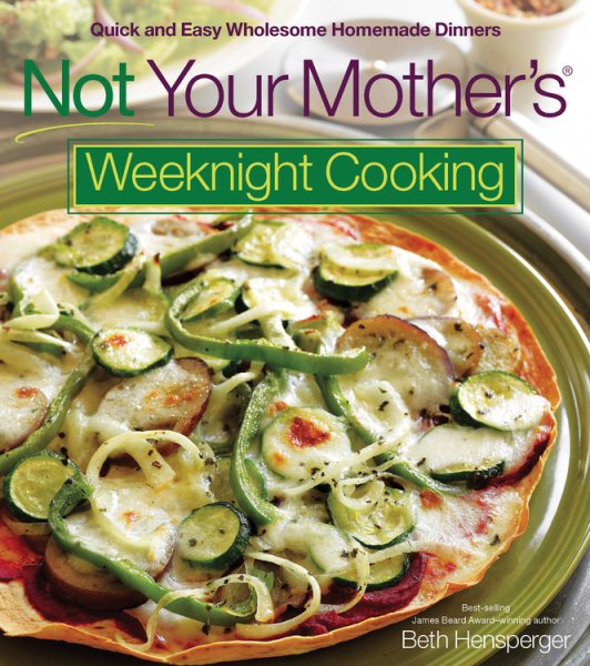 Not Your Mother's Weeknight Cooking: Quick and Easy Wholesome Homemade Dinners cover